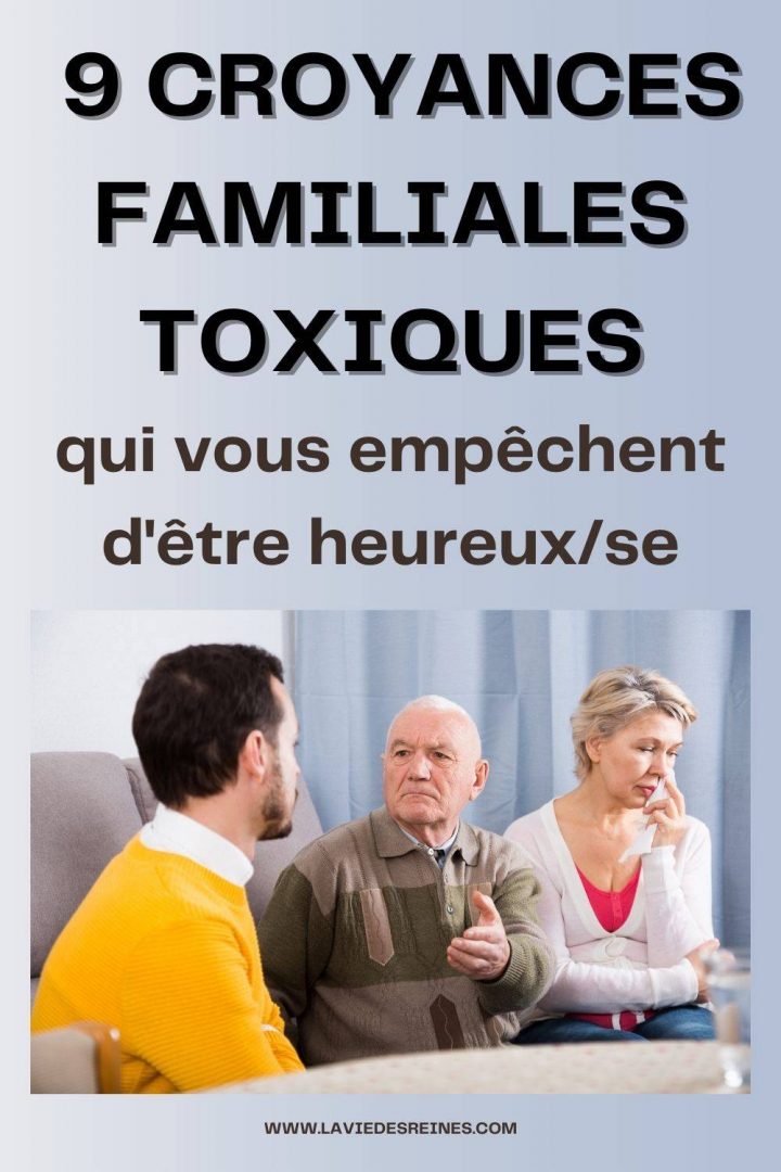 9 Croyances familiales toxiques qui vous empêchent d être heureux se