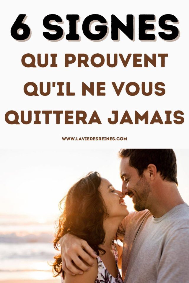 6 Signes Qui Prouvent Qu Il Ne Vous Quittera Jamais