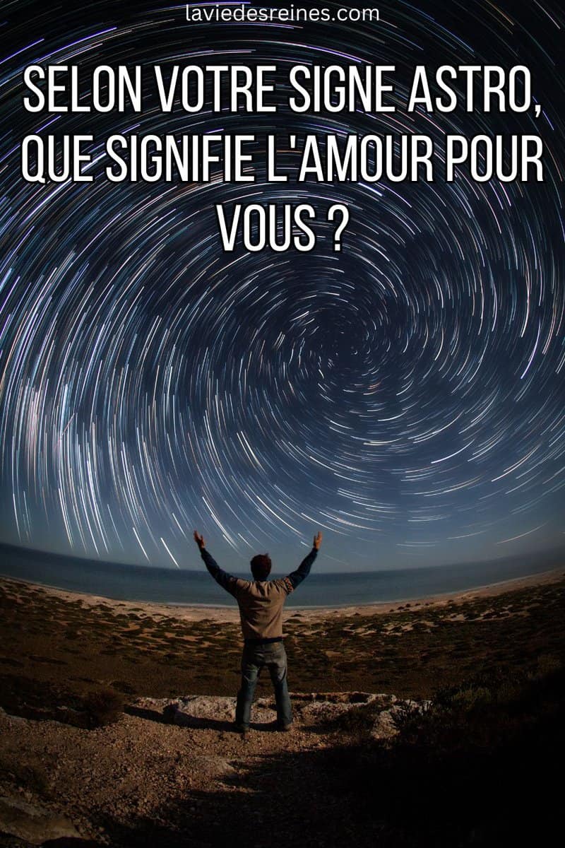 Selon Votre Signe Astro Que Signifie Lamour Pour Vous La Vie Des