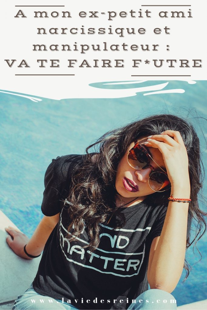 C'est Juste Toi Et Moi Pres D'ici A mon ex-petit ami narcissique et manipulateur : VA TE FAIRE F*UTRE