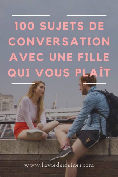 Top 100 Des Sujets De Conversation Avec Une Fille Pour Gagner Ses Faveurs 