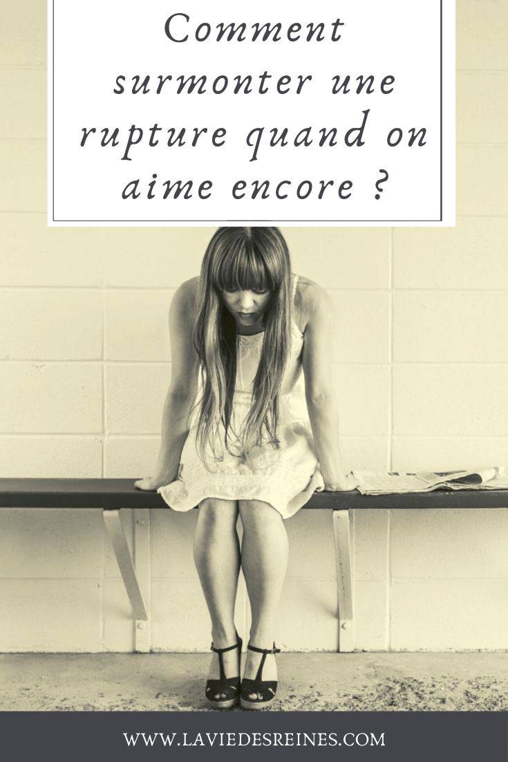 Comment Surmonter Une Rupture Quand On Aime Encore