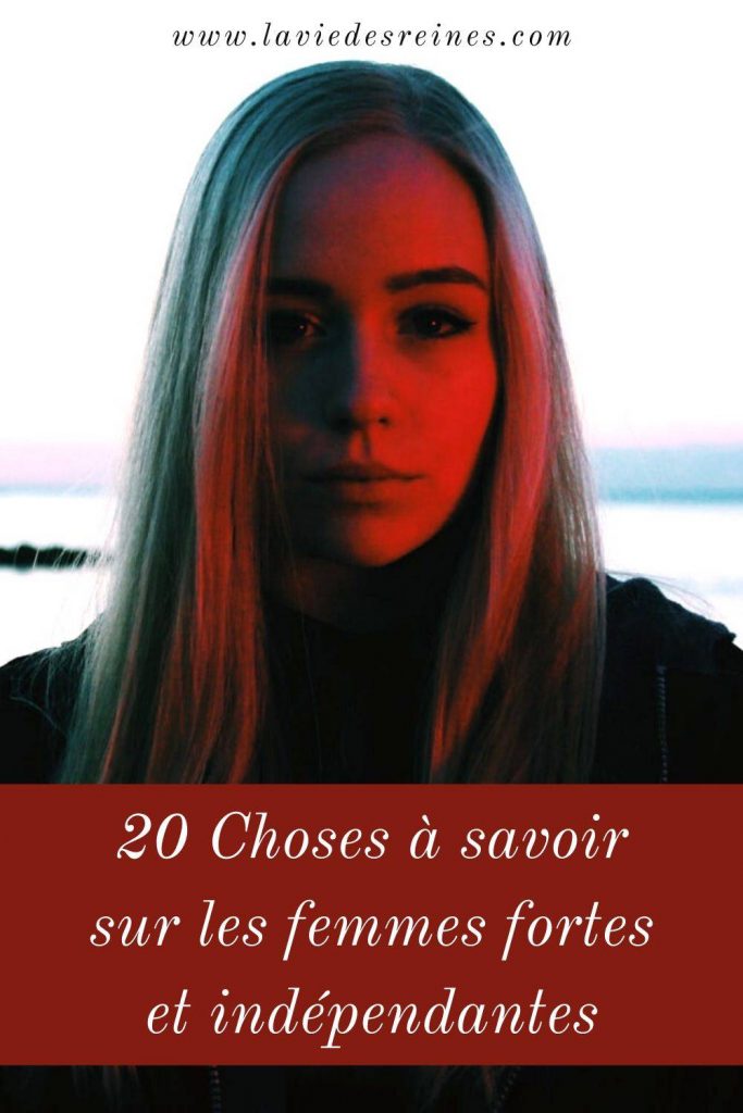 20 Choses à savoir sur les femmes fortes et indépendantes