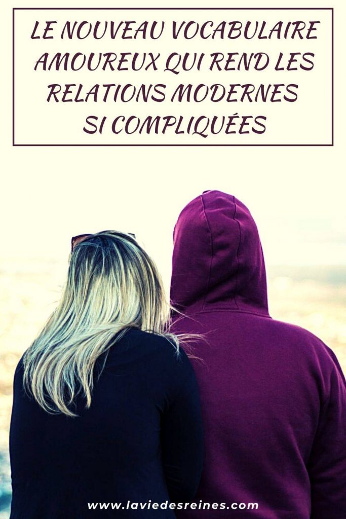 Le Nouveau Vocabulaire Amoureux Qui Rend Les Relations Modernes Si Compliquees