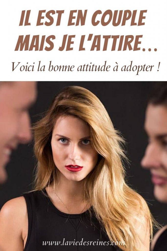 Il Est En Couple Mais Je L Attire Voici La Bonne Attitude A Adopter