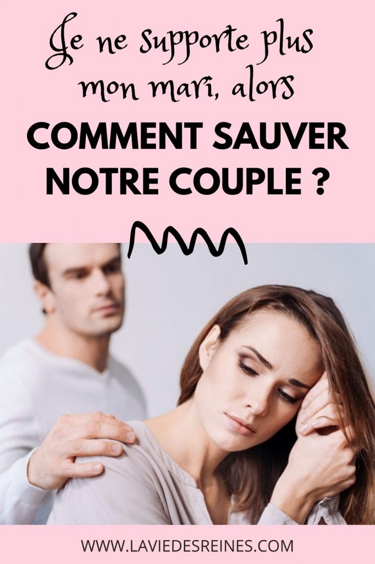 Je ne supporte plus mon mari, alors comment sauver notre couple