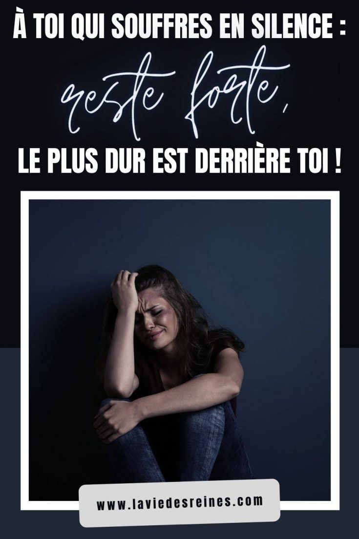 À toi qui souffres en silence reste forte, le plus dur est derrière toi