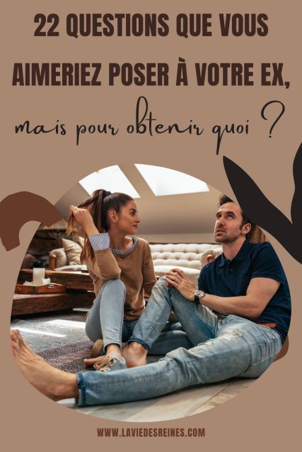 22 Questions Que Vous Aimeriez Poser à Votre Ex, Mais Pour Obtenir Quoi