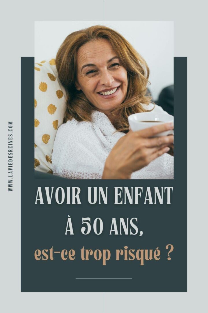 Avoir un enfant à 50 Ans, est-ce trop risqué