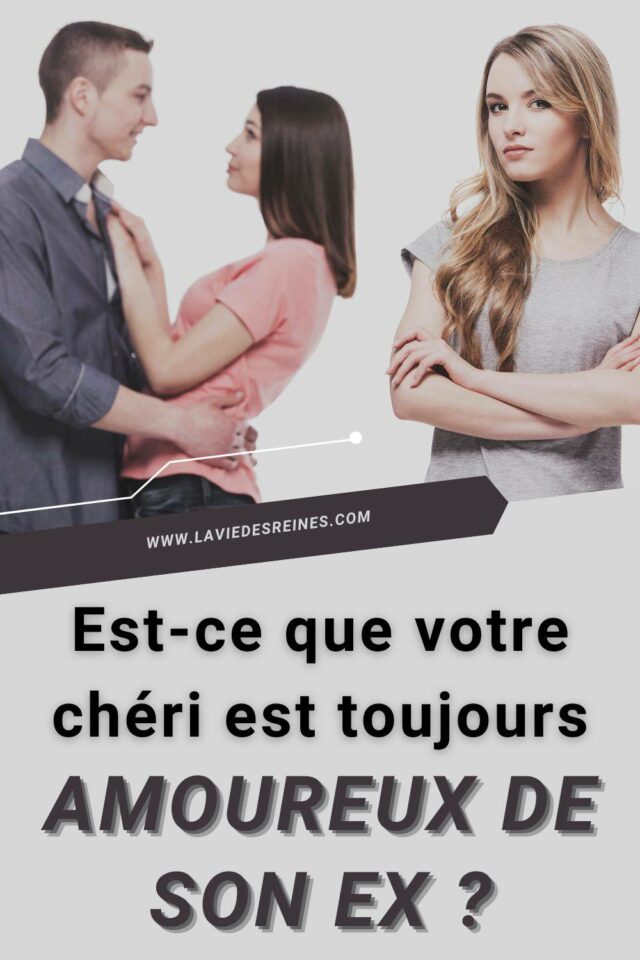 Estce que votre chéri est toujours amoureux de son ex