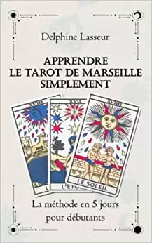 Apprendre le Tarot de Marseille Simplement La méthode en 5 jours pour débutant: Livre D'interprétation du Tarot de Marseille, Guide complet pour ... vie grâce au Tarot, Cartomancie pour Débu...