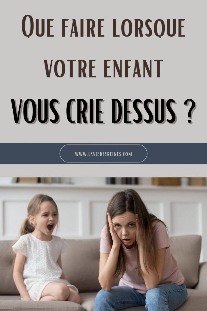 Que Faire Lorsque Votre Enfant Vous Crie Dessus