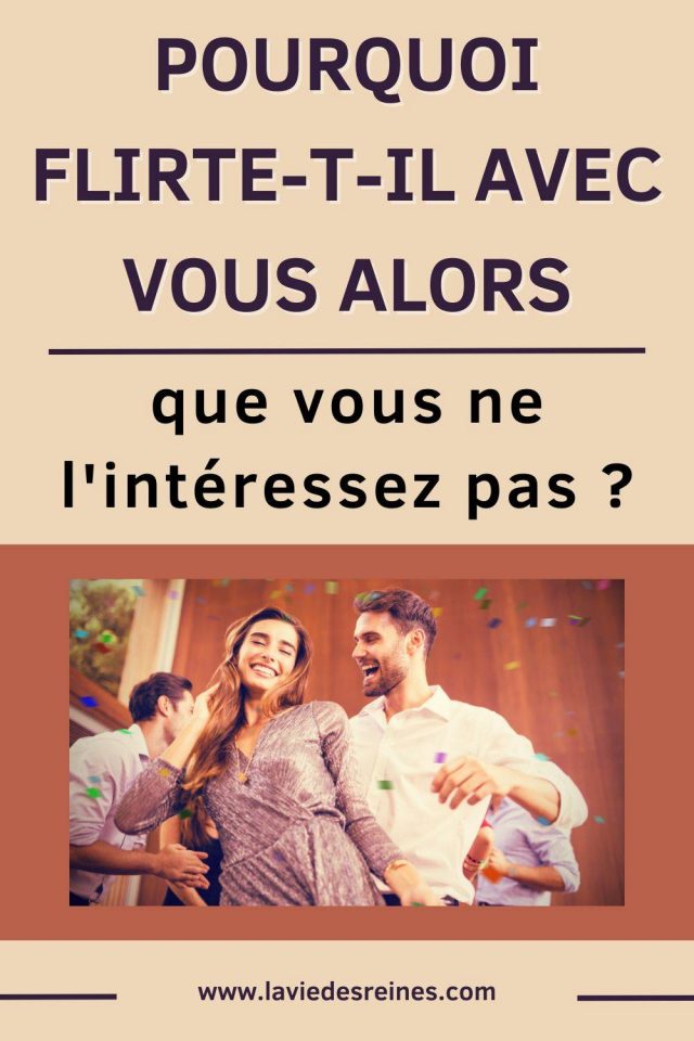 Pourquoi flirtetil avec vous alors que vous ne l
